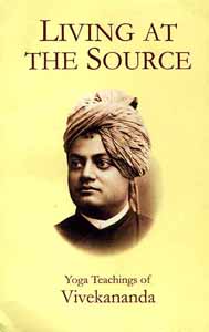 Living at the Source: Yoga Teachings of Vivekananda