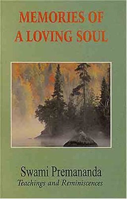 Memories of a Loving Soul: Swami Premananda,Teachings and Reminiscences