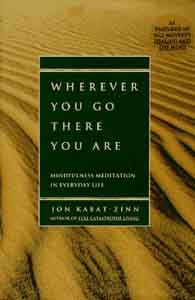 Wherever You Go There You Are: Mindfulness Meditation in Everyday Life