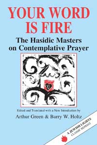 Your Word Is Fire: The Hasidic Masters on Contemplative Prayer